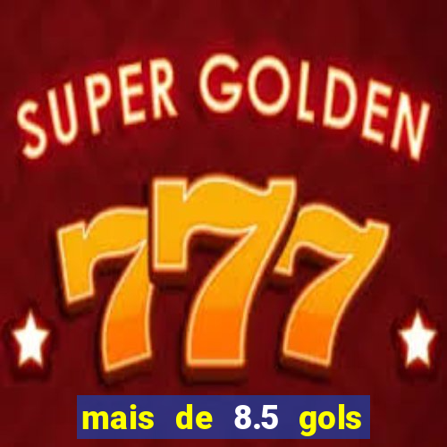 mais de 8.5 gols o que significa